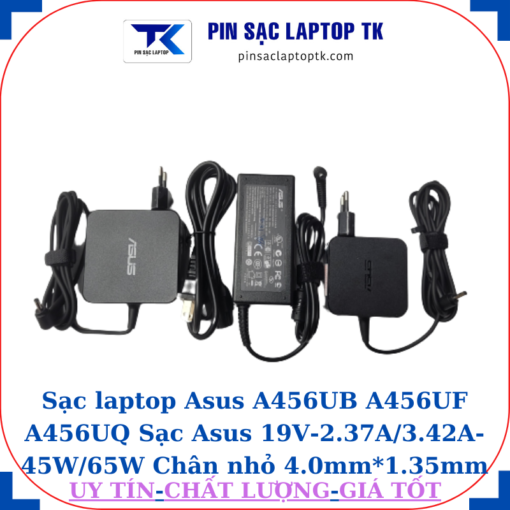Sạc Asus A456UB A456UF A456UQ Sạc Asus 19V-2.37A/3.42A-45W/65W Chân nhỏ