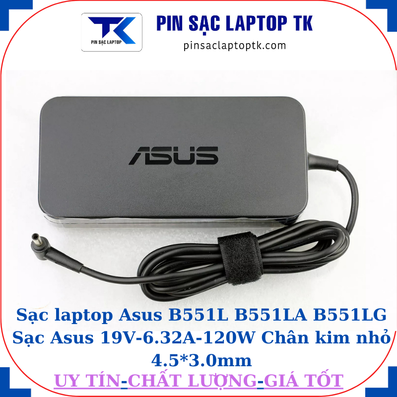 Sạc Asus B551L B551LA B551LG Sạc Asus 19V-6.32A-120W Chân kim nhỏ 4.5*3.0mm, logo Asus dập chìm